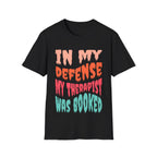 In My Defense My Therapist Was Booked T-Shirt