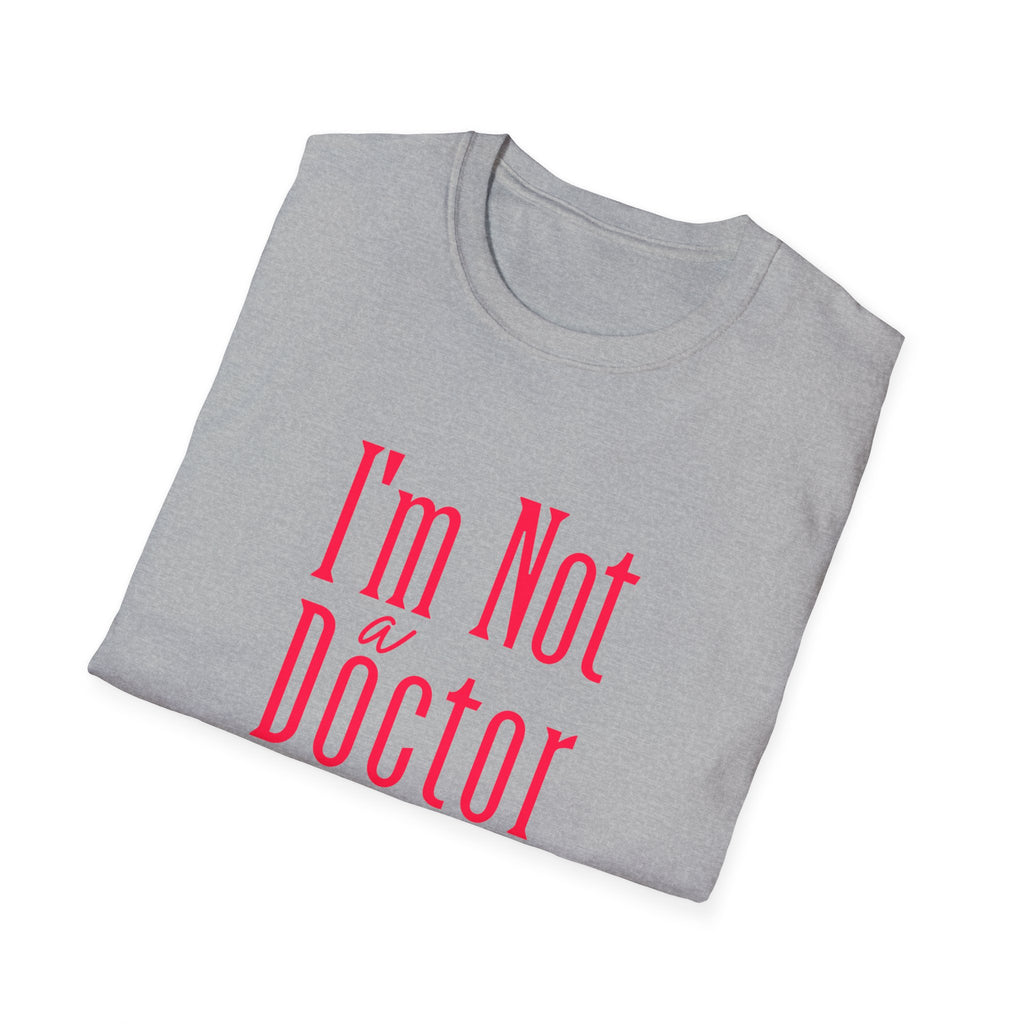 Funny I'm Not a Doctor T-Shirt with Humorous Quote
