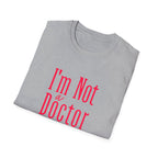 Funny I'm Not a Doctor T-Shirt with Humorous Quote