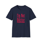 Funny I'm Not a Doctor T-Shirt with Humorous Quote