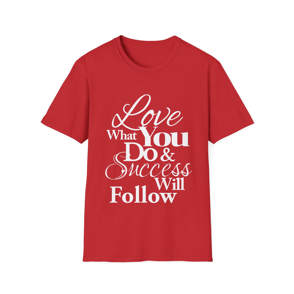 Inspirational T-Shirt: Love What You Do & Success Will Follow