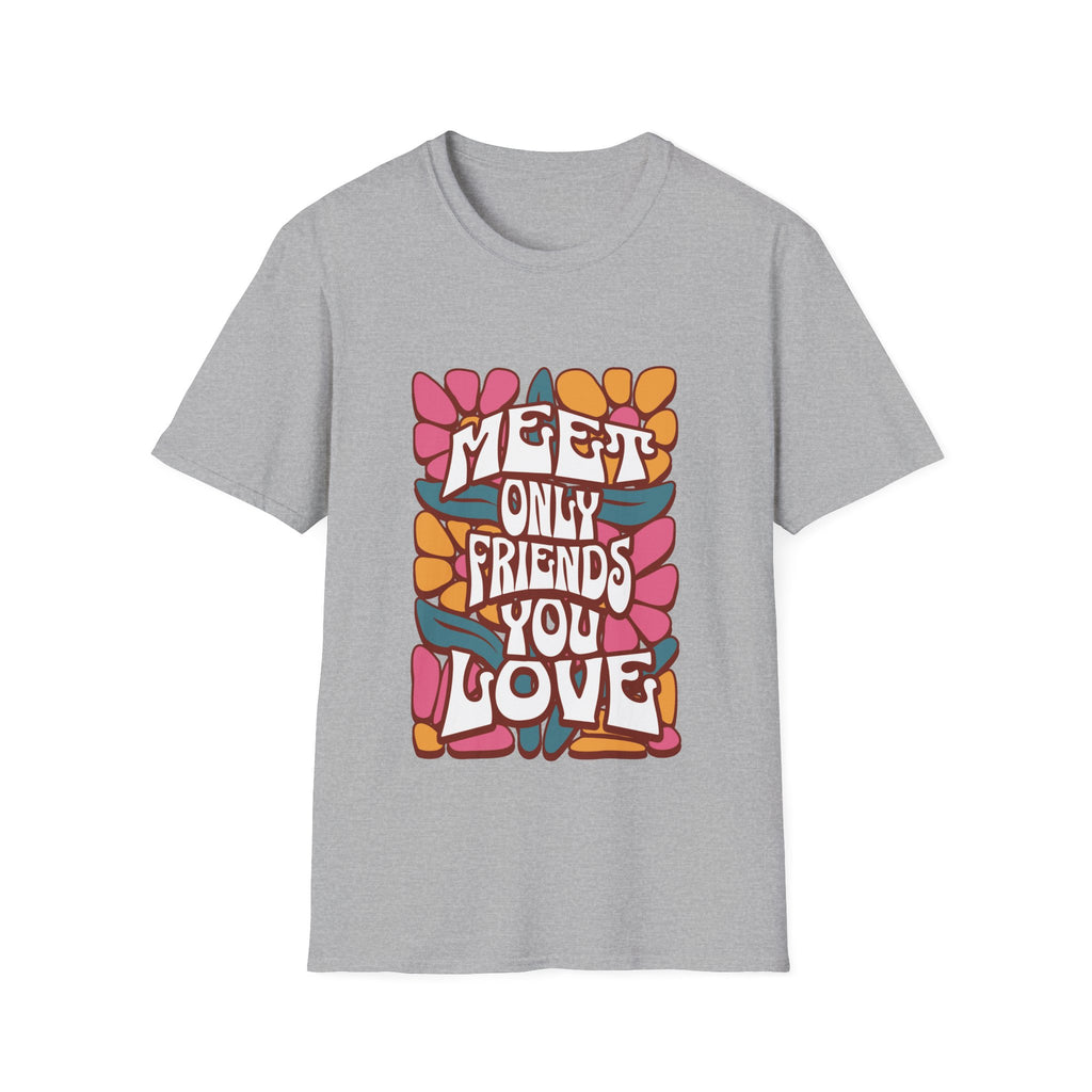 Meet Only Friends You Love T-Shirt with Unique Design
