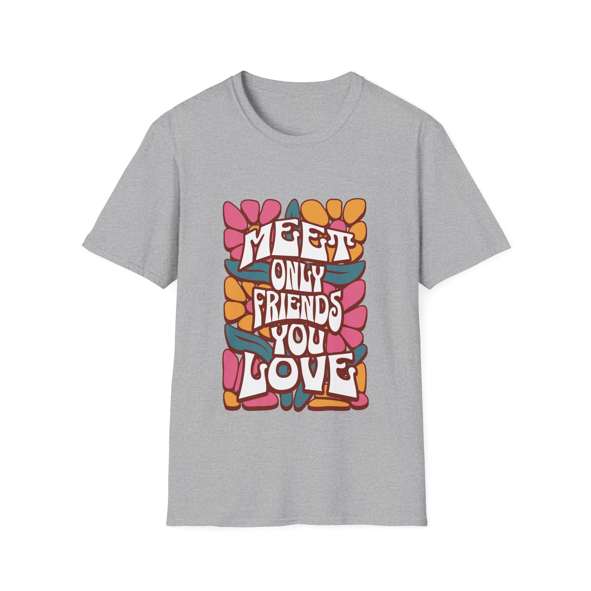 Meet Only Friends You Love T-Shirt with Unique Design
