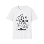 Inspirational T-Shirt: Love What You Do & Success Will Follow