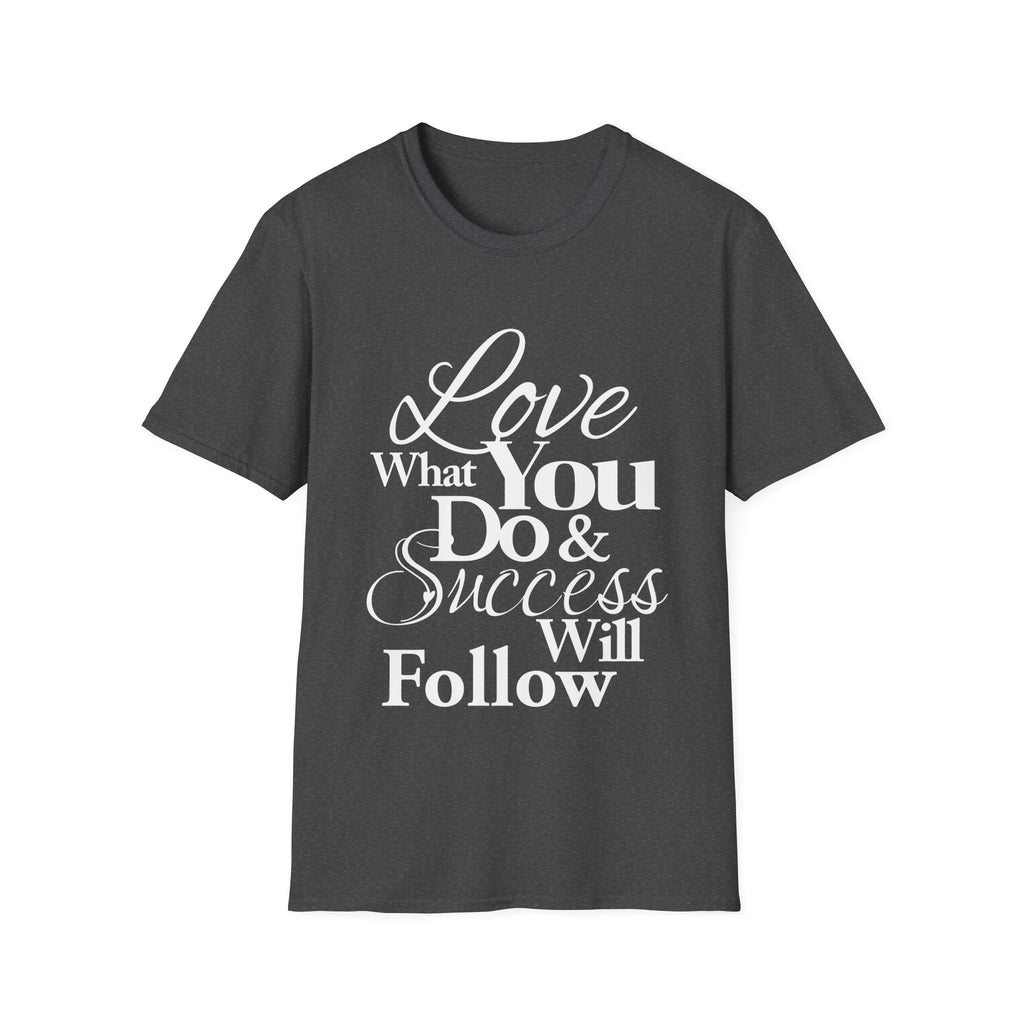 Inspirational T-Shirt: Love What You Do & Success Will Follow