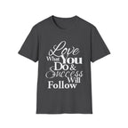 Inspirational T-Shirt: Love What You Do & Success Will Follow