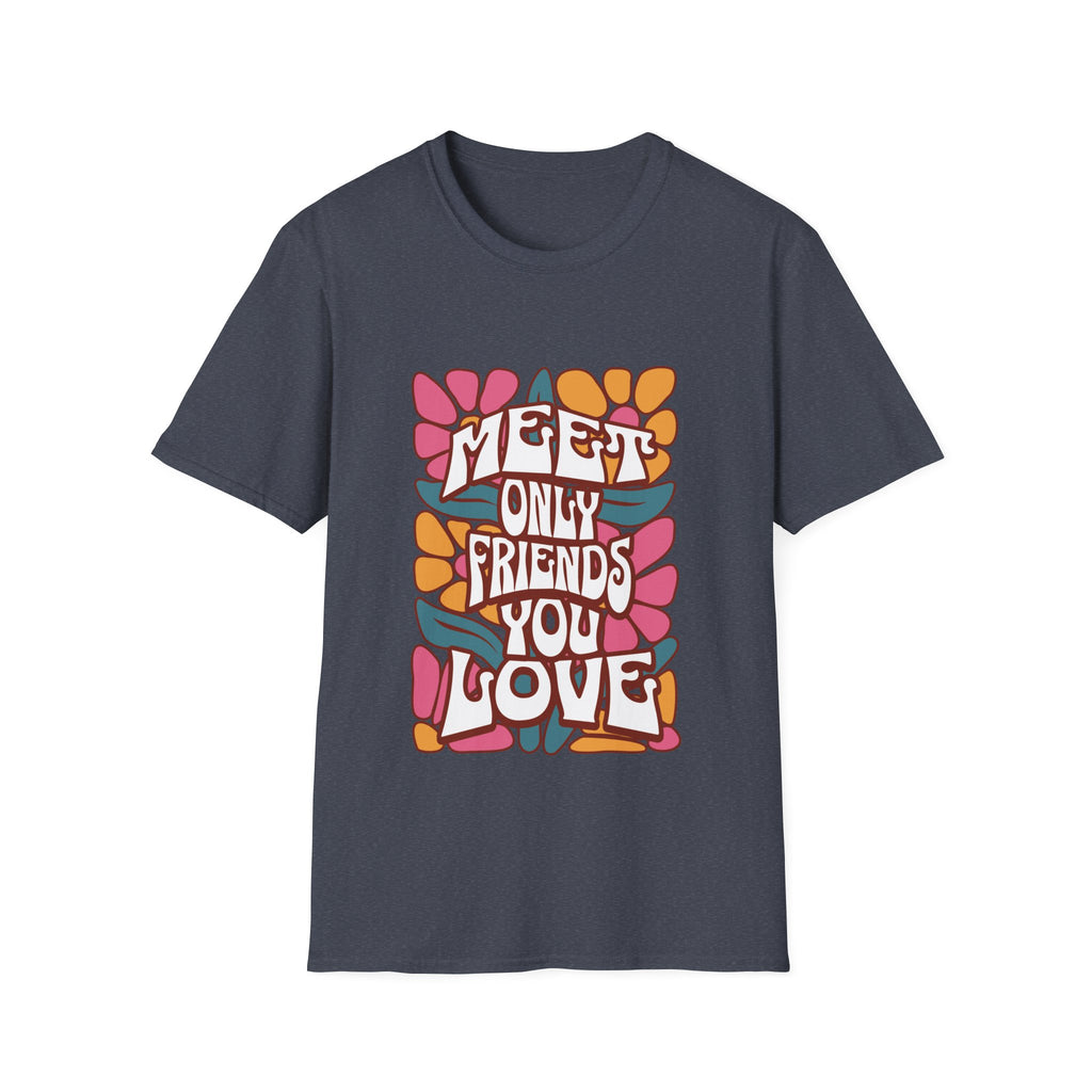Meet Only Friends You Love T-Shirt with Unique Design