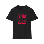 Funny I'm Not a Doctor T-Shirt with Humorous Quote