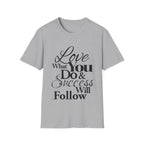 Inspirational T-Shirt: Love What You Do & Success Will Follow