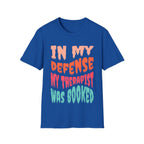 In My Defense My Therapist Was Booked T-Shirt