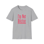 Funny I'm Not a Doctor T-Shirt with Humorous Quote
