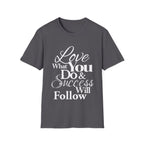 Inspirational T-Shirt: Love What You Do & Success Will Follow