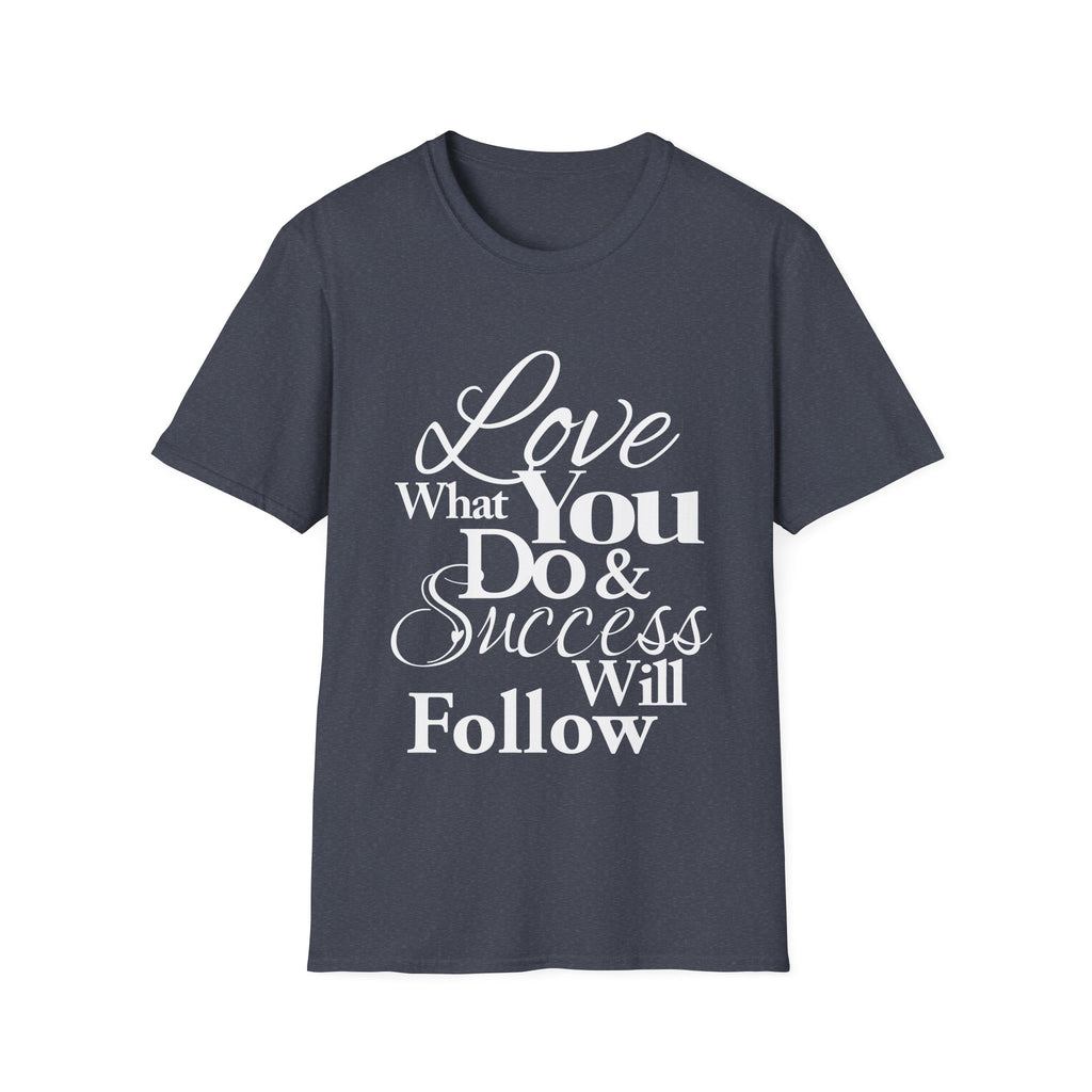 Inspirational T-Shirt: Love What You Do & Success Will Follow