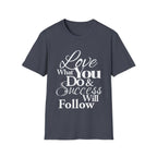 Inspirational T-Shirt: Love What You Do & Success Will Follow