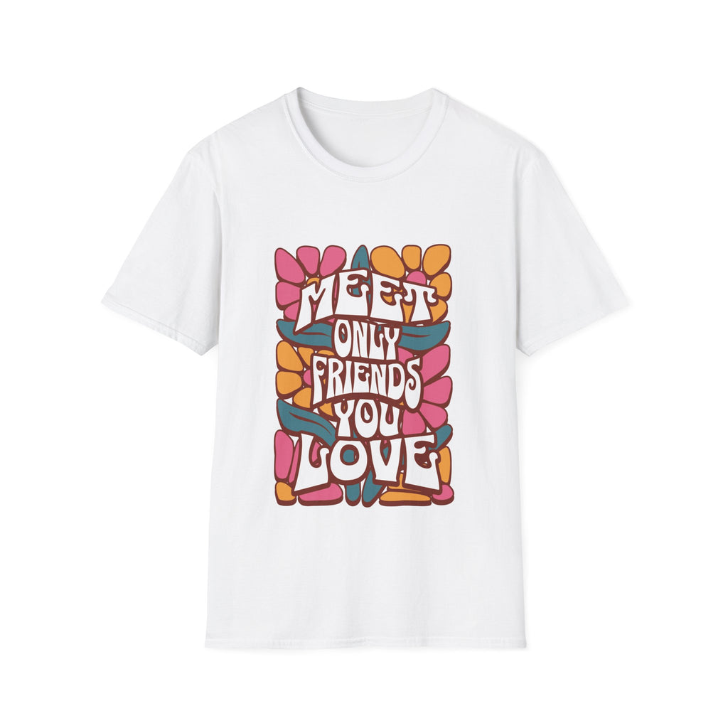 Meet Only Friends You Love T-Shirt with Unique Design