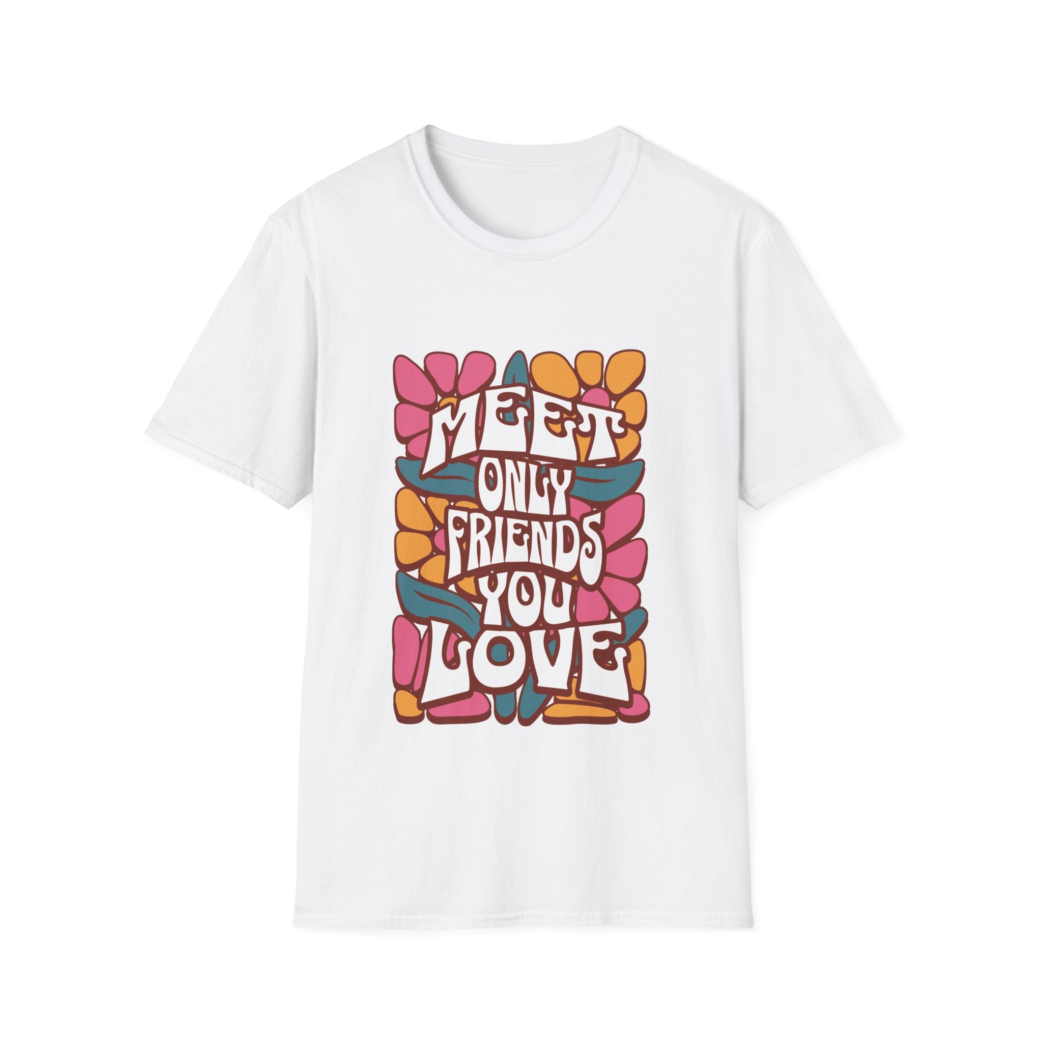 Meet Only Friends You Love T-Shirt with Unique Design