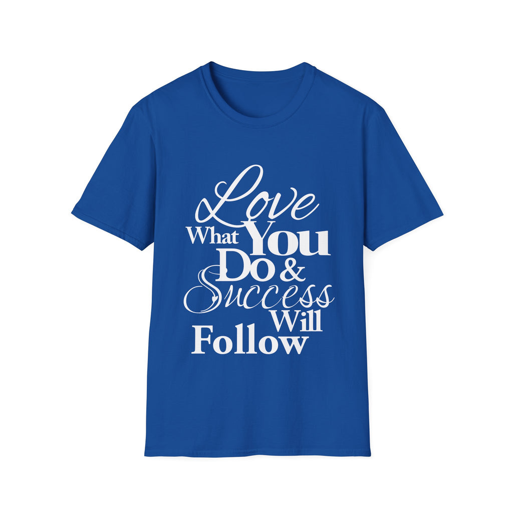 Inspirational T-Shirt: Love What You Do & Success Will Follow